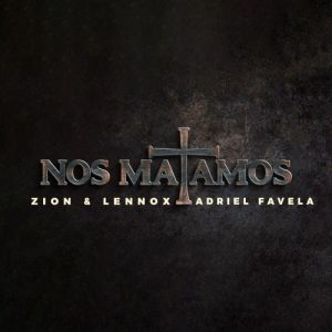 Zion Y Lennox Ft. Adriel Favela – Nos Matamos
